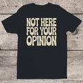 Not Here For Your Opinion Quote Women's T-shirt